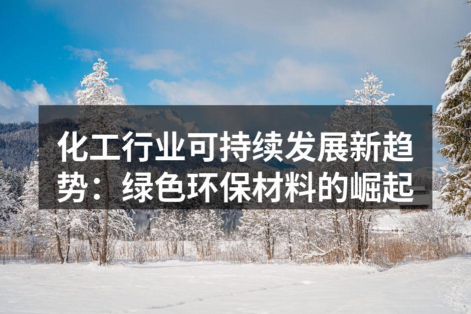 化工行业可持续发展新趋势：绿色环保材料的崛起