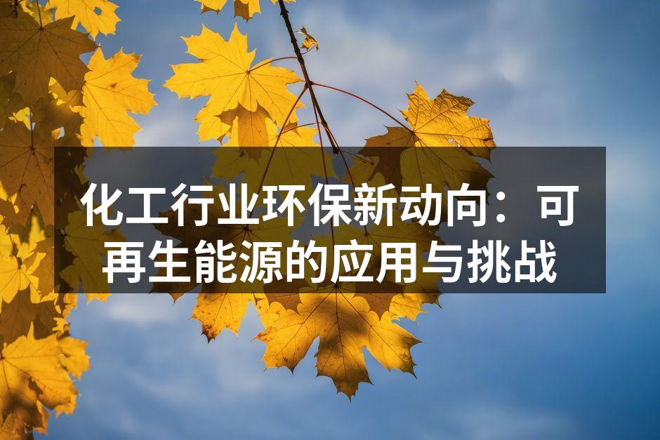 化工行业环保新动向：可再生能源的应用与挑战